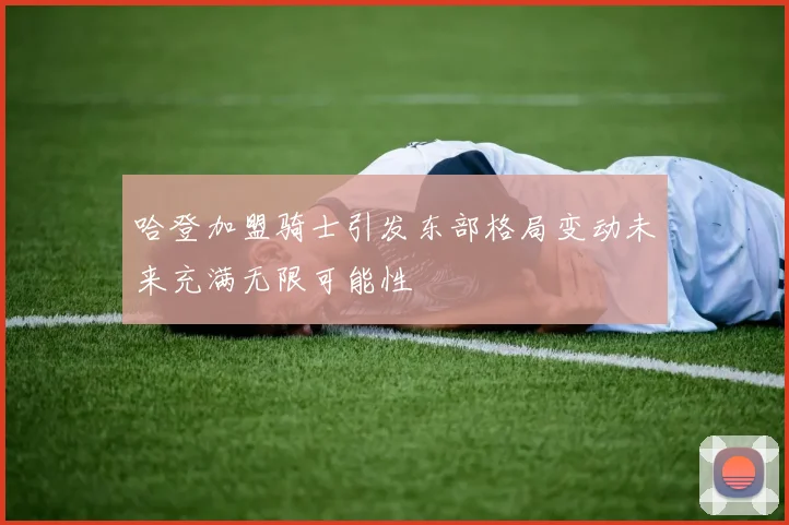 哈登加盟骑士引发东部格局变动未来充满无限可能性